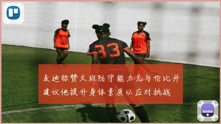 麦迪称赞文班防守能力无与伦比并建议他提升身体素质以应对挑战