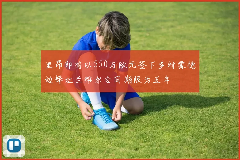 里昂即将以550万欧元签下多特蒙德边锋杜兰维尔合同期限为五年